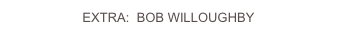 EXTRA:  BOB WILLOUGHBY